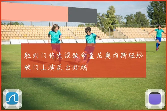 胜利门将失误致命奎尼奥内斯轻松破门上演反击好戏
