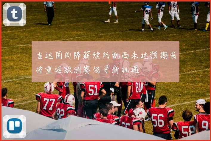 吉达国民降薪续约凯西未达预期或将重返欧洲赛场寻新机遇
